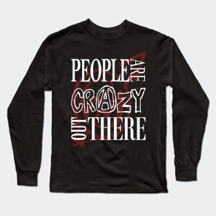 People are Crazy out There Long Sleeve T-Shirt